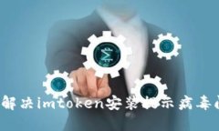 如何解决imtoken安装提示病毒问题？