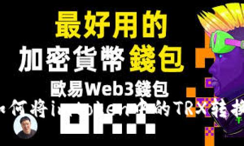 如何将imtoken中的TRX转换？