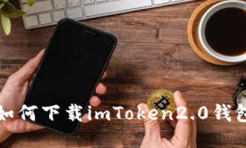 如何下载imToken2.0钱包