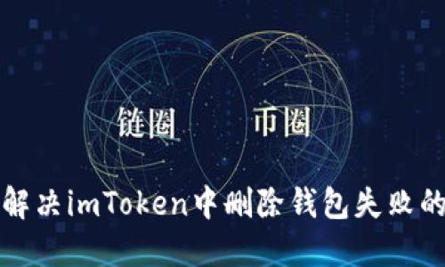 如何解决imToken中删除钱包失败的问题