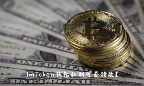 imToken钱包私钥可否修改？