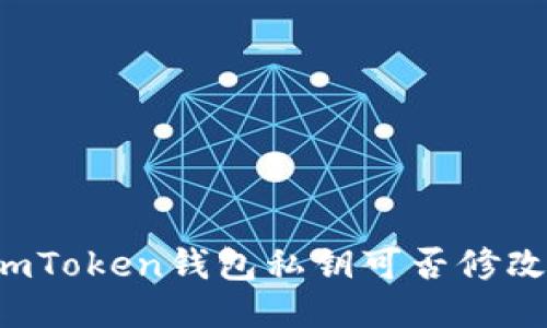 imToken钱包私钥可否修改？