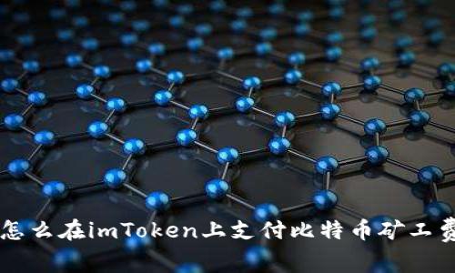 怎么在imToken上支付比特币矿工费