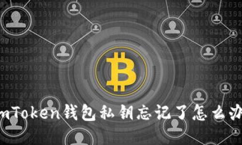 imToken钱包私钥忘记了怎么办？