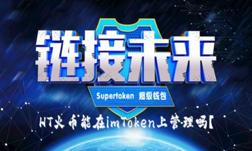 HT火币能在imToken上管理吗？