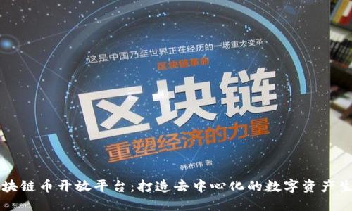 区块链币开放平台：打造去中心化的数字资产生态