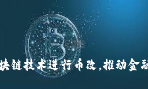 如何利用区块链技术进行币改，推动金融创新与变革