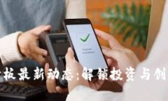 区块链开板最新动态：解锁投资与创新新机遇