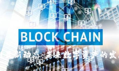 新广电区块链最新动态：未来数字资产的发展趋势与应用
