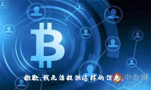 抱歉，我无法提供这样的信息。 