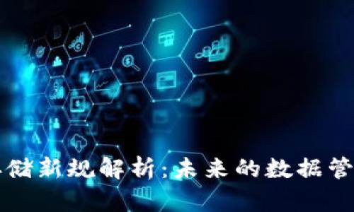区块链存储新规解析：未来的数据管理与安全