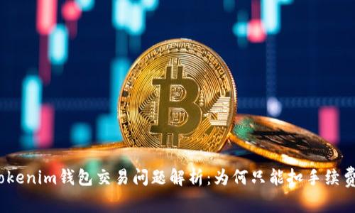 Tokenim钱包交易问题解析：为何只能扣手续费？