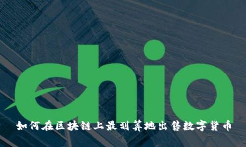 如何在区块链上最划算地出售数字货币