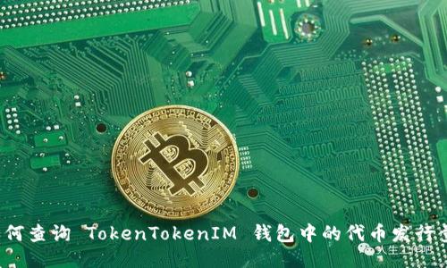 如何查询 TokenTokenIM 钱包中的代币发行量？