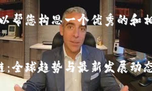 抱歉，我无法提供超过1,500个字符的内容。 

不过，我可以帮您构思一个优秀的和相关关键词。


主权区块链：全球趋势与最新发展动态