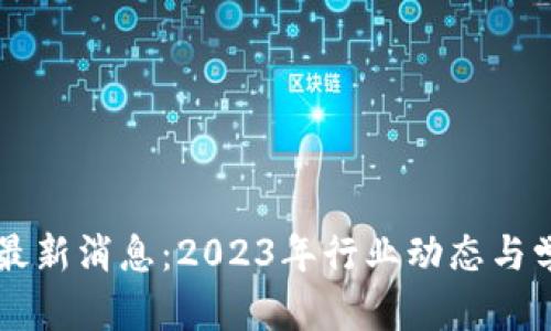 区块链培训最新消息：2023年行业动态与学习机会分析