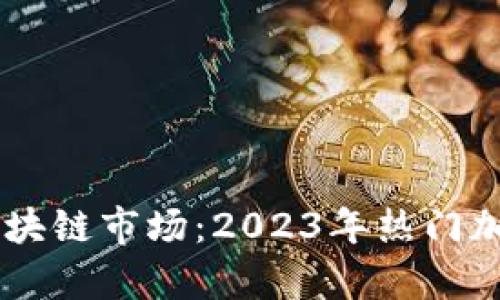 了解当前区块链市场：2023年热门加密货币盘点