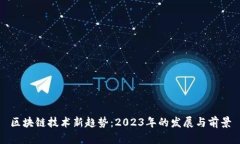 区块链技术新趋势：2023年的发展与前景