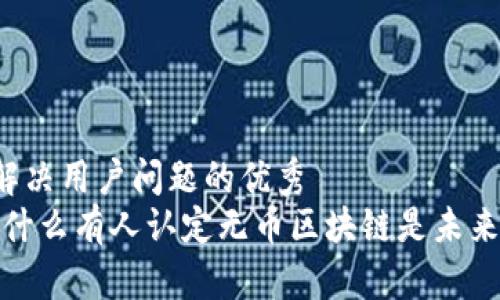 思考一个能解决用户问题的优秀
深入探讨：为什么有人认定无币区块链是未来发展的趋势？