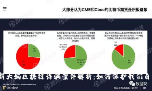 最新大妈区块链诈骗案件解析：如何保护我们自己？