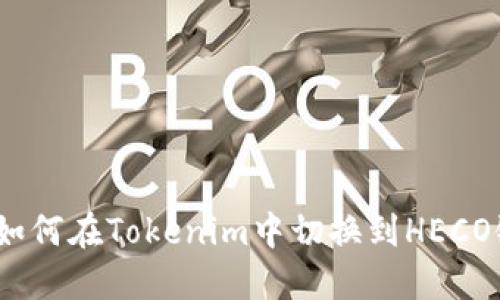  如何在Tokenim中切换到HECO链