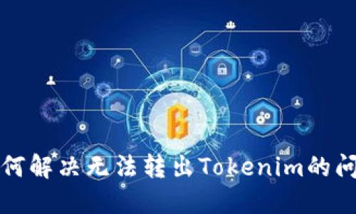 如何解决无法转出Tokenim的问题