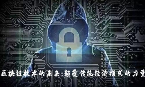 区块链技术的未来：颠覆传统经济模式的力量