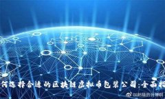 如何选择合适的区块链虚拟币包装公司：全面指