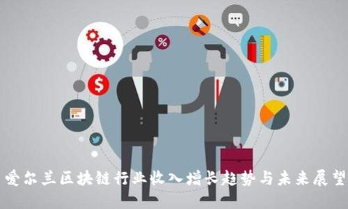 爱尔兰区块链行业收入增长趋势与未来展望