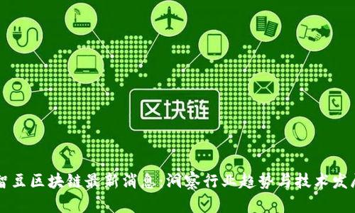 智豆区块链最新消息：洞察行业趋势与技术发展