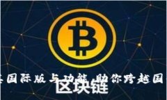 Tokenim：解析其国际版与功能，助你跨越国界的交
