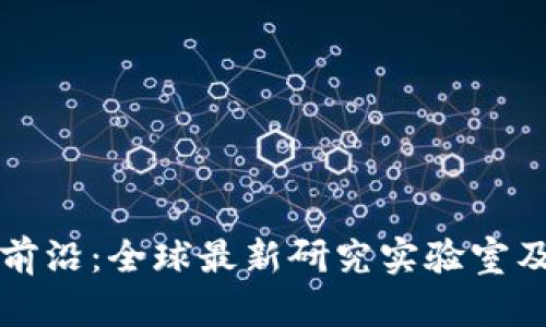 探索区块链前沿：全球最新研究实验室及其创新应用