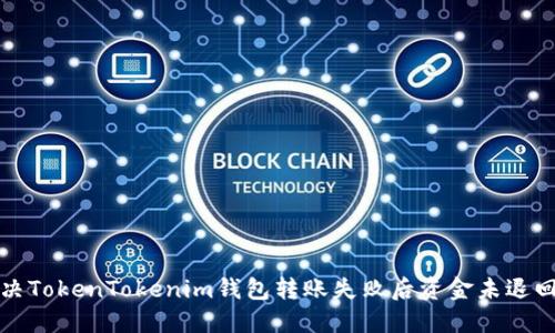 如何解决TokenTokenim钱包转账失败后资金未退回的问题