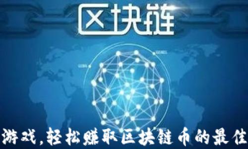 
玩转游戏，轻松赚取区块链币的最佳选择