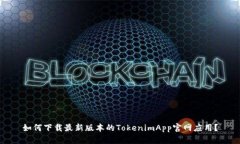 如何下载最新版本的TokenimApp官网应用？