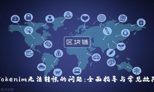 解决Tokenim无法转帐的问题：全面指导与常见故障排除