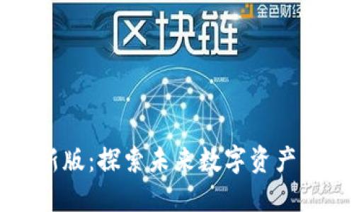 虚拟区块链最新版：探索未来数字资产的新机遇与挑战