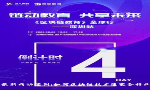 区块链最新成功案例：如何区块链技术改变各行业的未来