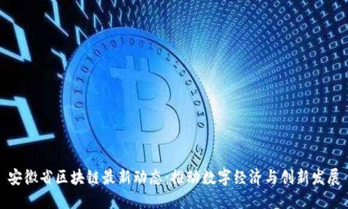 安徽省区块链最新动态：推动数字经济与创新发展
