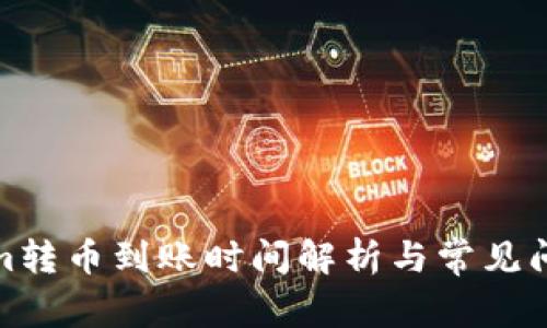 Tokenim转币到账时间解析与常见问题解答