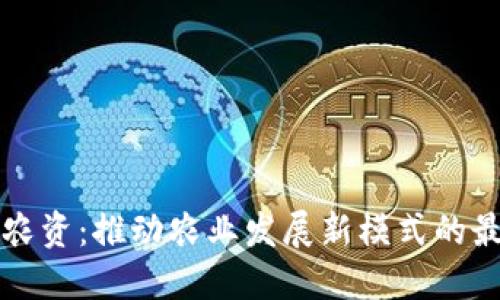 区块链农资：推动农业发展新模式的最新动态