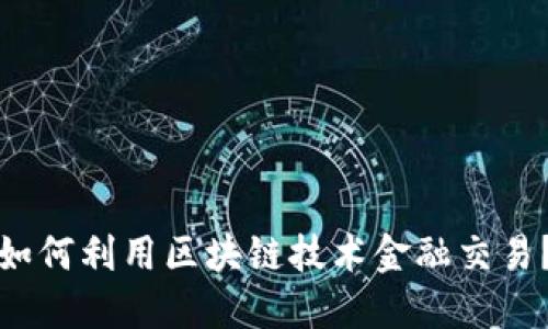 如何利用区块链技术金融交易？