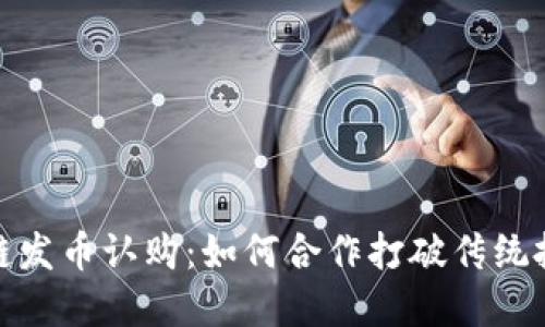 : 区块链发币认购：如何合作打破传统投资模式