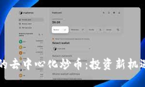 区块链时代的去中心化炒币：投资新机遇与风险评估