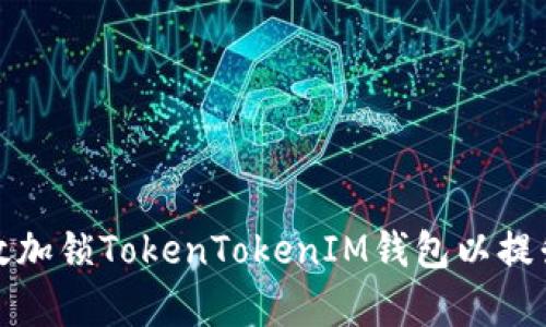 如何有效加锁TokenTokenIM钱包以提升安全性