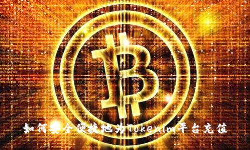如何安全便捷地为Tokenim平台充值
