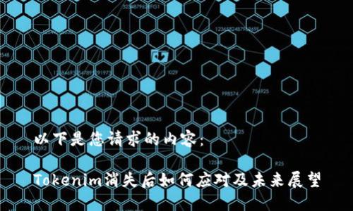 以下是您请求的内容：

Tokenim消失后如何应对及未来展望