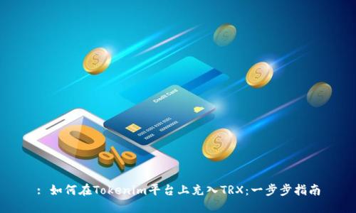 : 如何在Tokenim平台上充入TRX：一步步指南