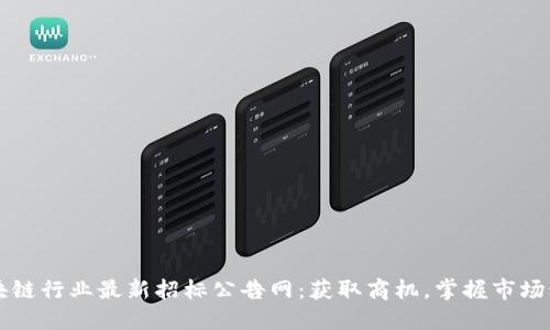 区块链行业最新招标公告网：获取商机，掌握市场动态