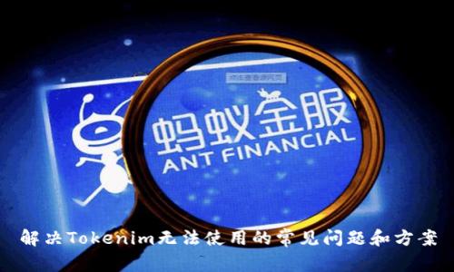 解决Tokenim无法使用的常见问题和方案